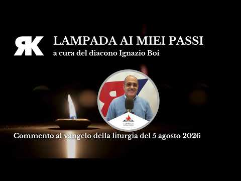 Lampada ai miei passi. Commento al Vangelo del 5 agosto 2026