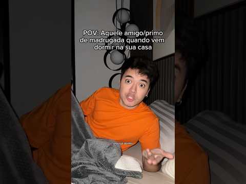 POV: AQUELE AMIGO/PRIMO DE MADRUGADA QUANDO VEM DORMIR NA SUA CASA