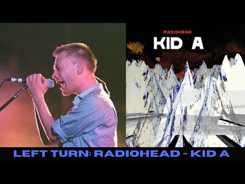 LEFT TURN: Radiohead's KID A | A Stroke of Genius That Changed Modern Rock Music