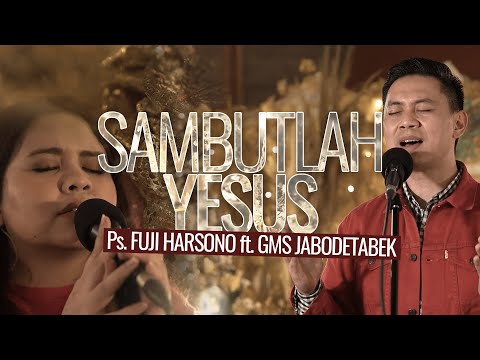 Sambutlah Yesus - Fuji Harsono ft. GMS Jabodetabek