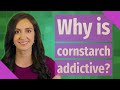 Why Is Cornstarch Addictive