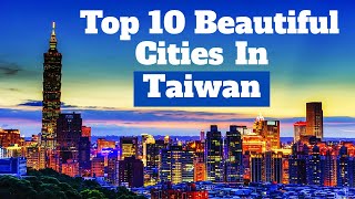 Top 10 Most Beautiful Taiwanese Cities You Should Consider Visiting | Exploring Taiwan&amp;#39;s Urban Gems