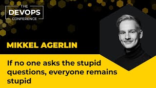 If no one asks the stupid questions, everyone remains stupid | Mikkel Agerlin
