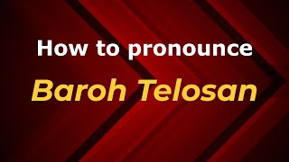 How to pronounce Baroh Telosan