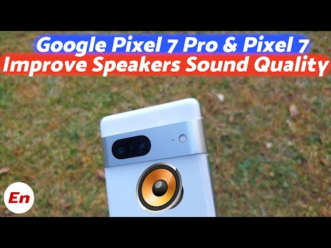 Google Pixel 7 & Pixel 7 Pro : How to Improve Speakers Sound Quality