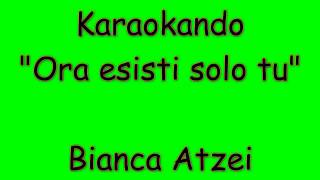 Karaoke Italiano - Ora esisti solo tu - Bianca Atzei ( Testo )