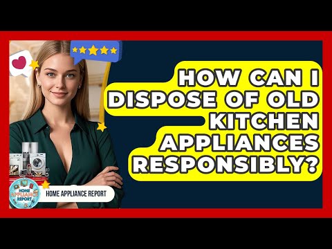 How Can I Dispose of Old Kitchen Appliances Responsibly? - Home Appliance Report