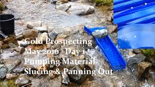 Gold Prospecting May 2016 Day 1 - Pumping Material, Sluicing, Panning & Clean Up