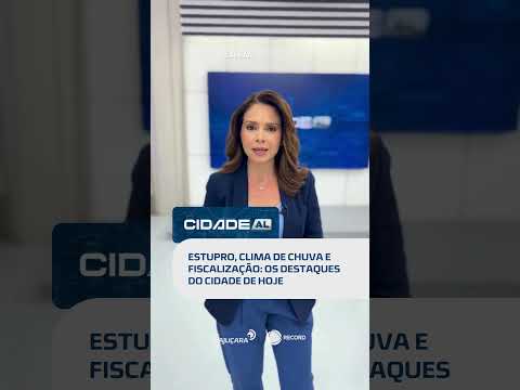 Caso chocante em Rio Largo, previsão de chuva e operação no Centro são destaques, veja no #CidadeAL