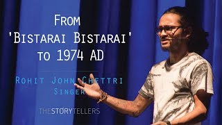 The Storytellers: From "Bistarai Bistarai" to 1974 AD - Rohit John Chhetri