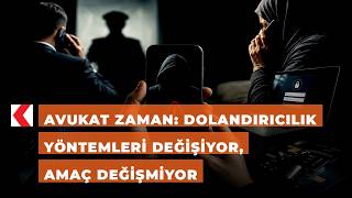 Avukat Zaman: Dolandırıcılık yöntemleri değişiyor, amaç değişmiyor