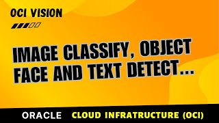 Use OCI Vision for Image classification Object face and text detection, Video Analysis