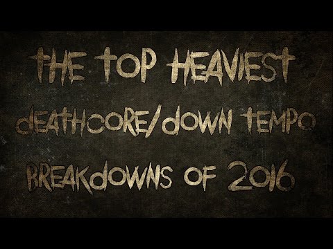 The Top Heaviest Deathcore/Down Tempo Breakdowns Of 2016
