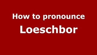How to pronounce Loeschbor