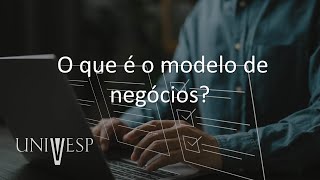 Organizações digitais e modelos de negócios | O que é o modelo de negócios?