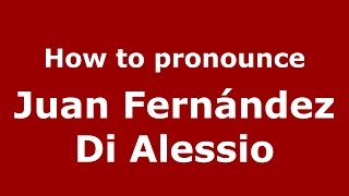 How to pronounce Juan Fernández Di Alessio