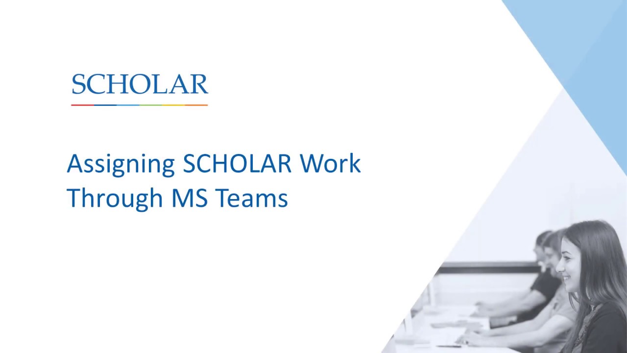 Assigning SCHOLAR Work Through MS Teams Assigning SCHOLAR Work Through MS Teams
