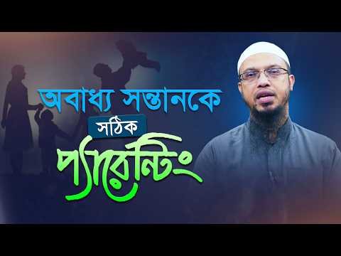 সন্তান কেন অবাধ্য হয়? | অবাধ্য সন্তানের জন্য মা-বাবার করণীয় | Shaikh Ahmadullah
