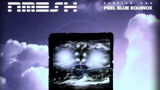 Nmesh - Session One: Peel Blue Equinox [Full Mix]