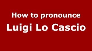 How to pronounce Luigi Lo Cascio