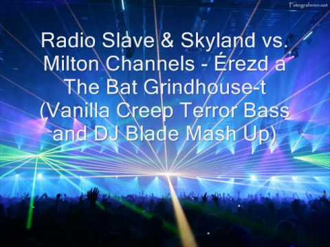 Radio Slave & Skyland vs  Milton Channels   Érezd a The Bat Grindhouse t Vanilla Creep Terror Bass and DJ Blade Mash Up