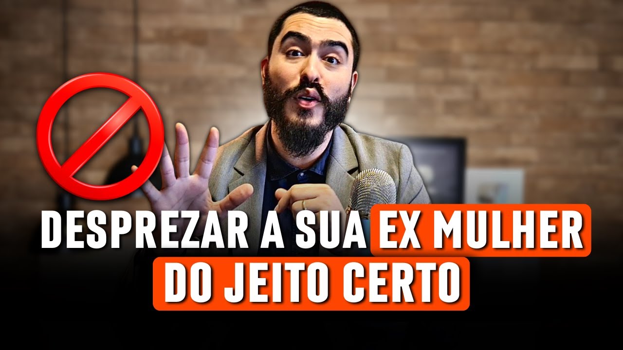 Como DESPREZAR SUA EX MULHER do Jeito Certo