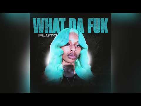 PLUTO - What Da Fuk [Clean]