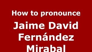 How to pronounce Jaime David Fernández Mirabal