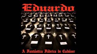 Eduardo - A Fantástica Fábrica de Cadáver CD 1 Completo