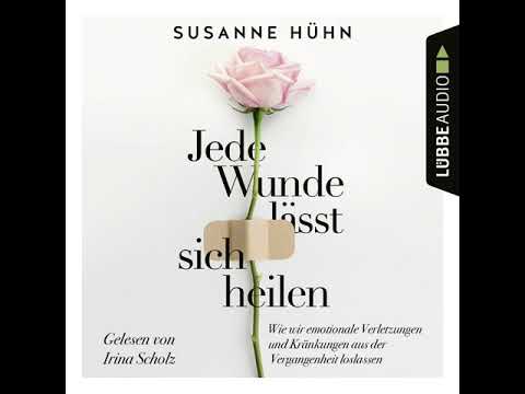 S. Hühn - Jede Wunde lässt sich heilen - Wie wir emotionale Verletzungen und Kränkungen loslassen