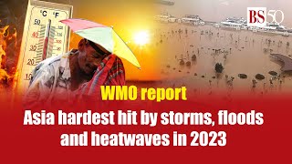 Asia hardest hit by storms, floods and heatwaves in 2023: WMO report