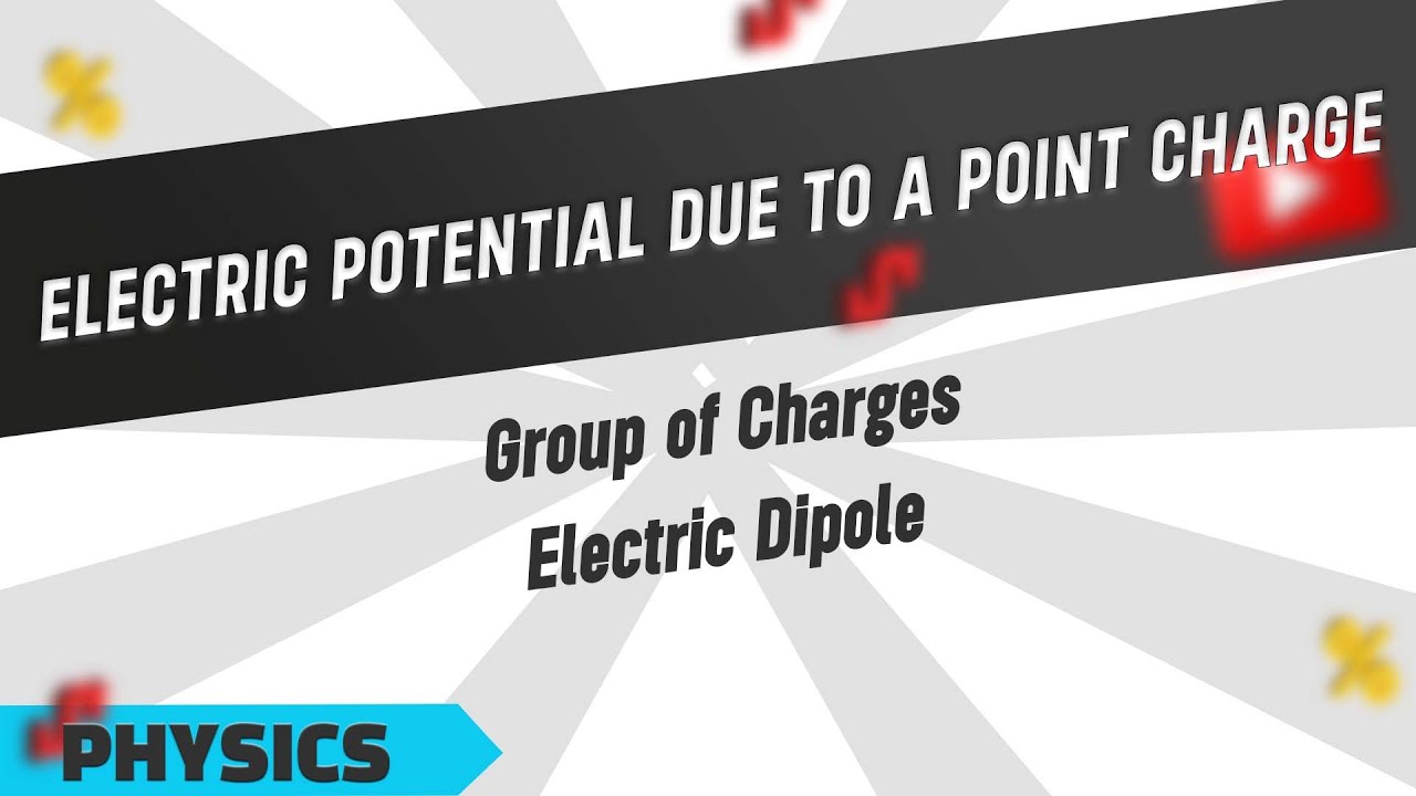 Electric Potential Due to a Point Charge | Group of Charges | Electric Dipole | Physics Class 12
