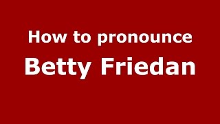 How to pronounce Betty Friedan