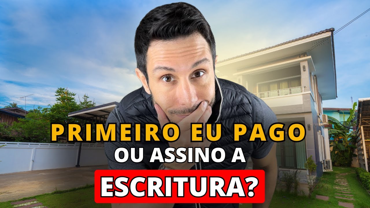 O que acontece primeiro? Pagamento ou Assinatura da Escritura?