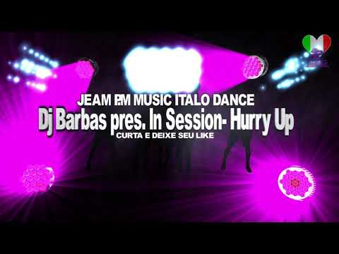 Top Italo Dance Dj Barbas pres.IN SESSION - Hurry Up