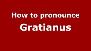 How to pronounce Gratianus