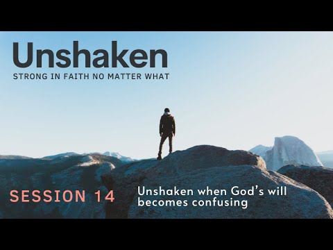 Unshaken 14: Unshaken when God’s will becomes confusing