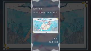 - 【大人が歌う】記憶の水槽 - こんにちは谷田さん feat.初音ミク #歌ってみた #キタニタツヤ