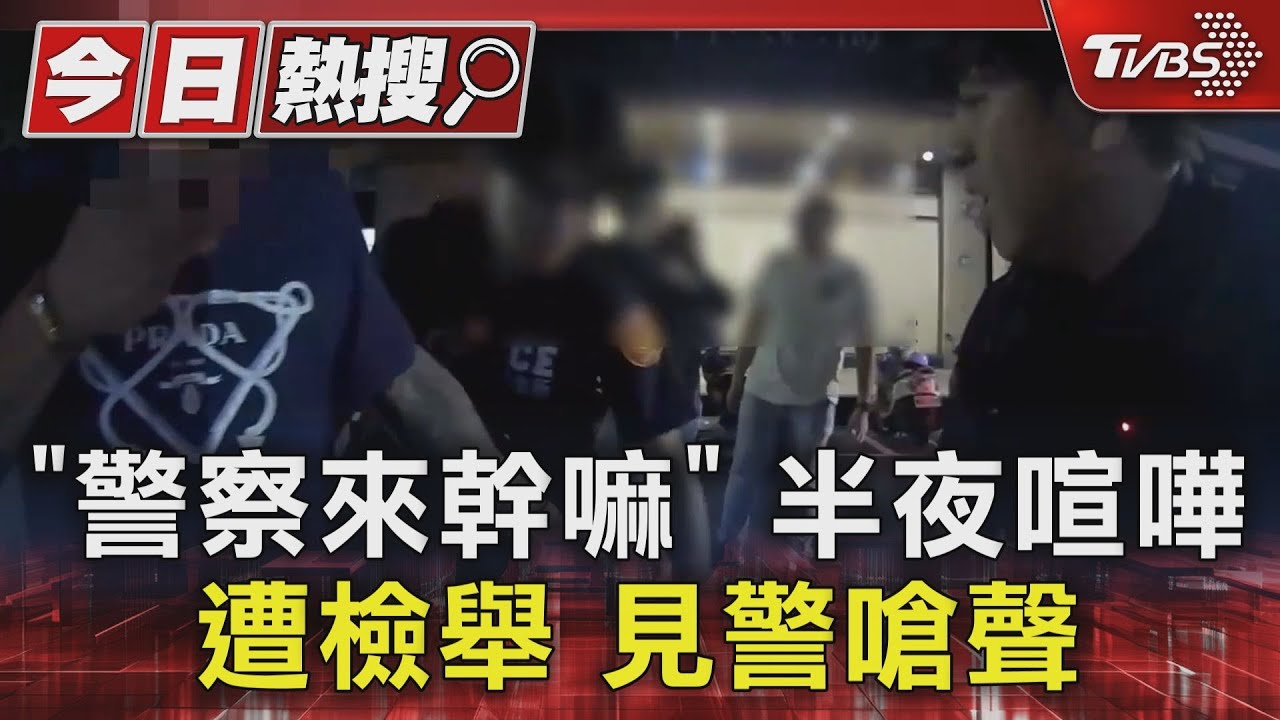 「警察來幹嘛」 半夜喧嘩遭檢舉見警嗆聲
