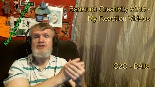 C2C - Delta : Bankrupt Creativity #986 - My Reaction Videos