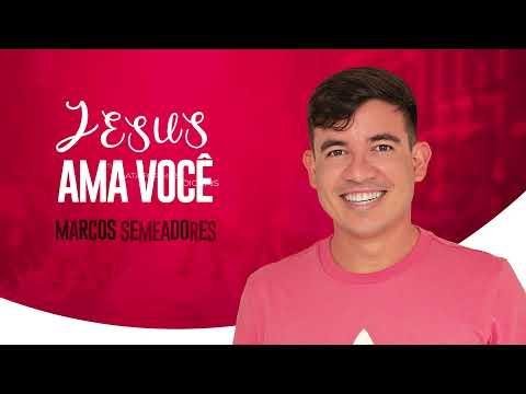 Jesus Ama Você - Marcos Semeadores