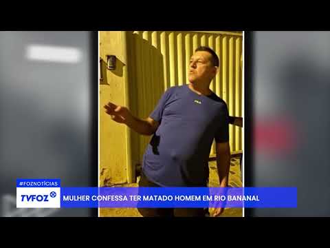 Mulher confessa ter matado homem em Rio Bananal