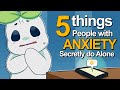 5 Things People With Anxiety Secretly Do Alone