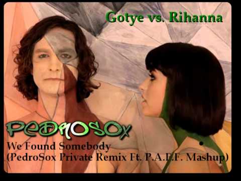 Gotye vs. Rihanna - We Found Somebody (PedroSox Private Remix Ft. P.A.F.F. Mashup)