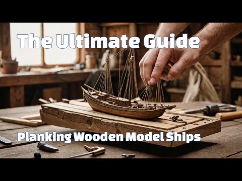 Wooden Model Ship Planking: The Ultimate Guide