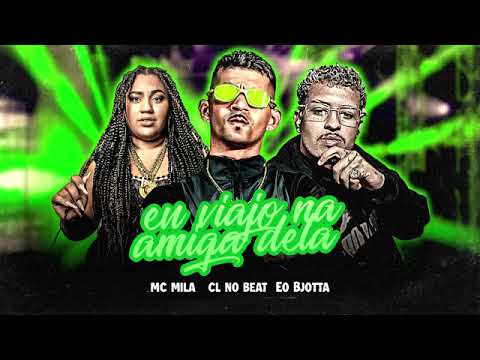 EU VIAJO NA AMIGA DELA - EO BJOTTA, CL NO BEAT, MC MILA #bregafunk