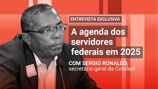 Sergio Ronaldo, da Condsef, e a agenda dos servidores federais em 2025 | Entrevista exclusiva