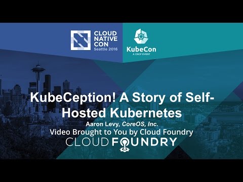 KubeCeption! A Story of Self-Hosted Kubernetes by Aaron Levy, CoreOS, Inc.
