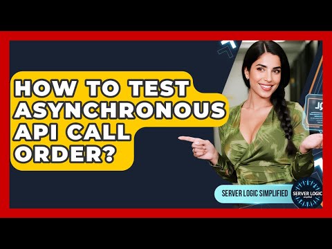 How To Test Asynchronous API Call Order? - Server Logic Simplified
