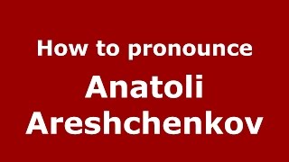 How to pronounce Anatoli Areshchenkov